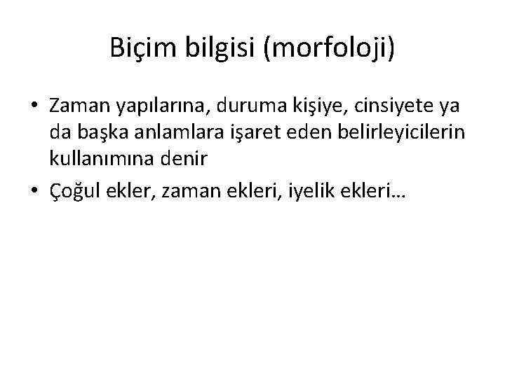 Biçim bilgisi (morfoloji) • Zaman yapılarına, duruma kişiye, cinsiyete ya da başka anlamlara işaret