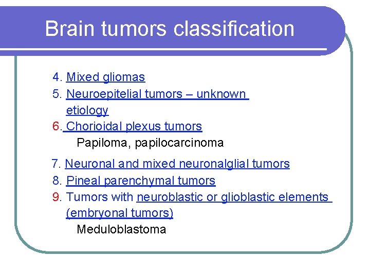 Brain tumors classification 4. Mixed gliomas 5. Neuroepitelial tumors – unknown etiology 6. Chorioidal