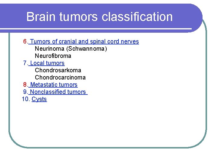 Brain tumors classification 6. Tumors of cranial and spinal cord nerves Neurinoma (Schwannoma) Neurofibroma