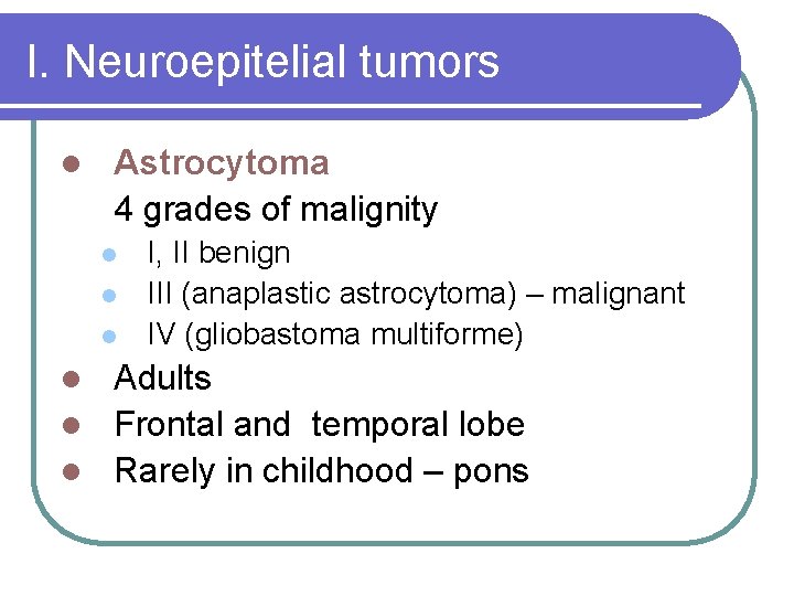 I. Neuroepitelial tumors l Astrocytoma 4 grades of malignity l l l I, II