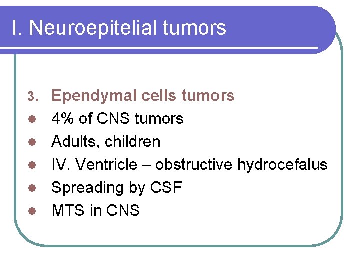 I. Neuroepitelial tumors 3. l l l Ependymal cells tumors 4% of CNS tumors