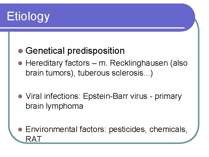 Etiology l Genetical predisposition l Hereditary factors – m. Recklinghausen (also brain tumors), tuberous