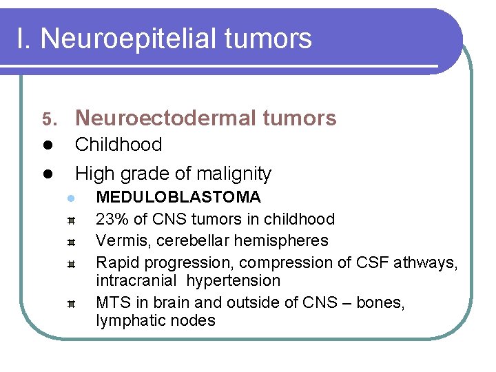 I. Neuroepitelial tumors 5. Neuroectodermal tumors l Childhood High grade of malignity l l