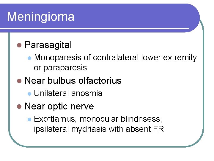 Meningioma l Parasagital l Monoparesis of contralateral lower extremity or paraparesis l Near l