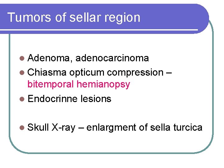 Tumors of sellar region l Adenoma, adenocarcinoma l Chiasma opticum compression – bitemporal hemianopsy