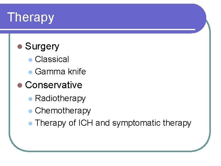 Therapy l Surgery Classical l Gamma knife l l Conservative Radiotherapy l Chemotherapy l