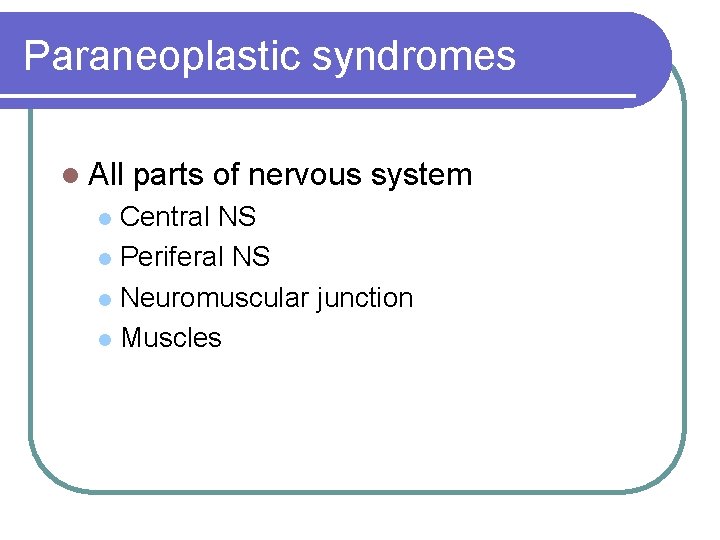 Paraneoplastic syndromes l All parts of nervous system Central NS l Periferal NS l