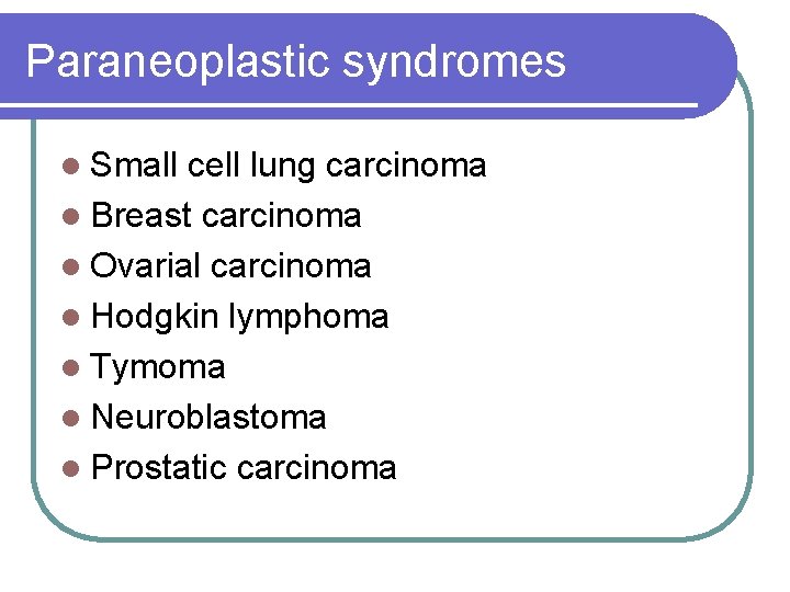 Paraneoplastic syndromes l Small cell lung carcinoma l Breast carcinoma l Ovarial carcinoma l