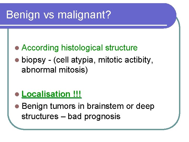 Benign vs malignant? l According histological structure l biopsy - (cell atypia, mitotic actibity,