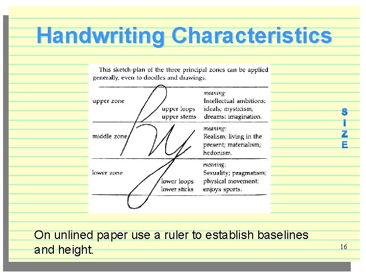 Handwriting Characteristics On unlined paper use a ruler to establish baselines and height. 16
