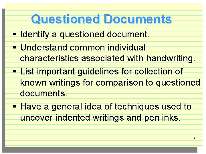 Questioned Documents § Identify a questioned document. § Understand common individual characteristics associated with