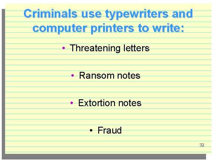 Criminals use typewriters and computer printers to write: • Threatening letters • Ransom notes