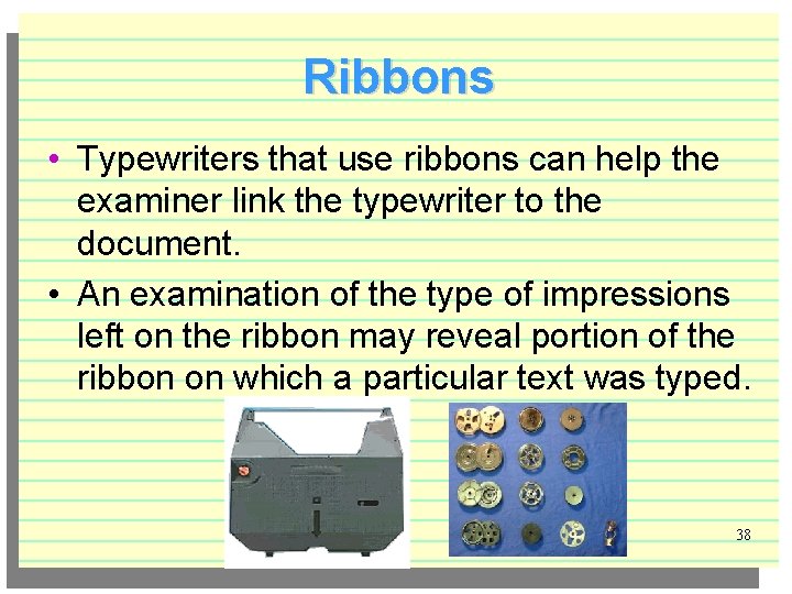 Ribbons • Typewriters that use ribbons can help the examiner link the typewriter to