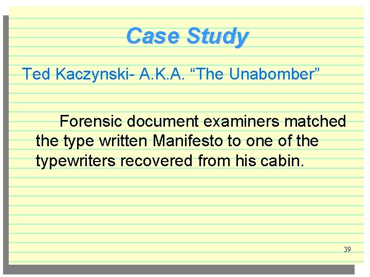 Case Study Ted Kaczynski- A. K. A. “The Unabomber” Forensic document examiners matched the