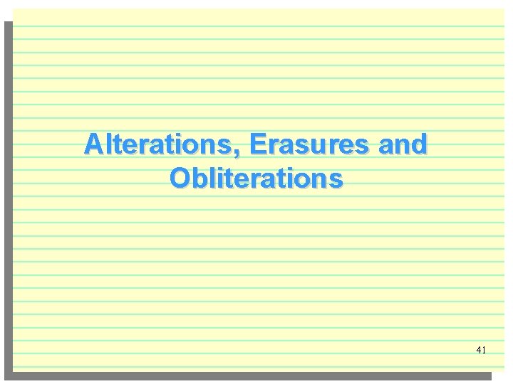 Alterations, Erasures and Obliterations 41 