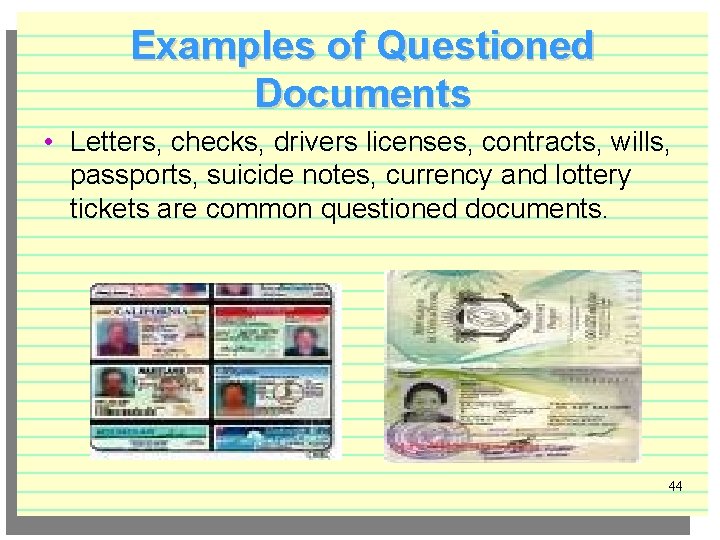 Examples of Questioned Documents • Letters, checks, drivers licenses, contracts, wills, passports, suicide notes,