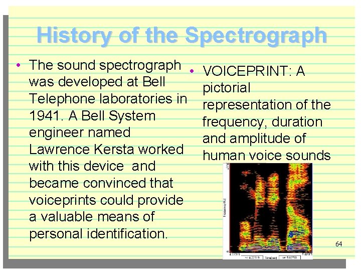 History of the Spectrograph • The sound spectrograph • was developed at Bell Telephone
