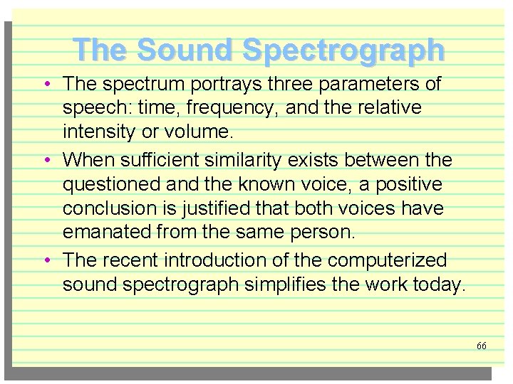 The Sound Spectrograph • The spectrum portrays three parameters of speech: time, frequency, and