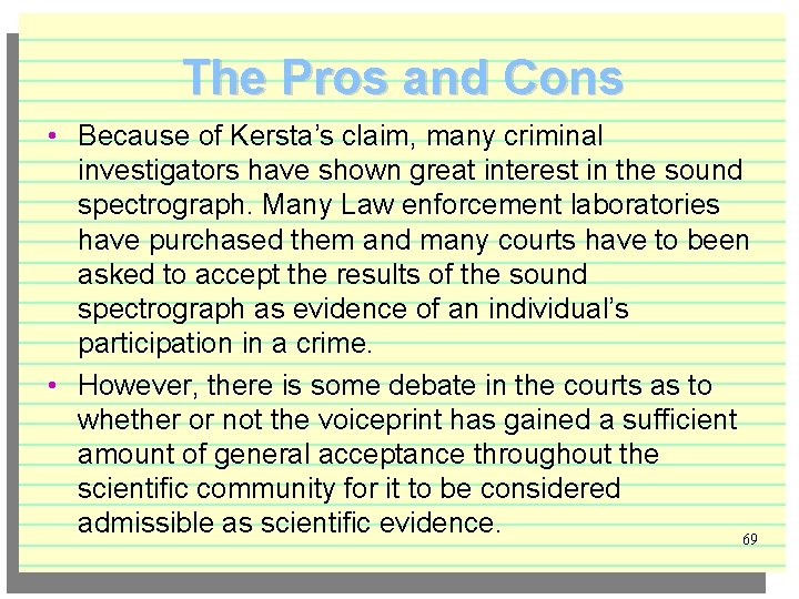 The Pros and Cons • Because of Kersta’s claim, many criminal investigators have shown