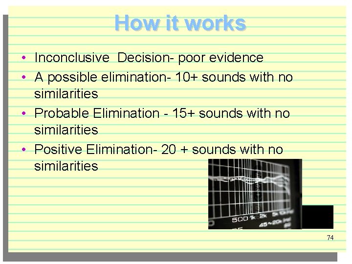 How it works • Inconclusive Decision- poor evidence • A possible elimination- 10+ sounds
