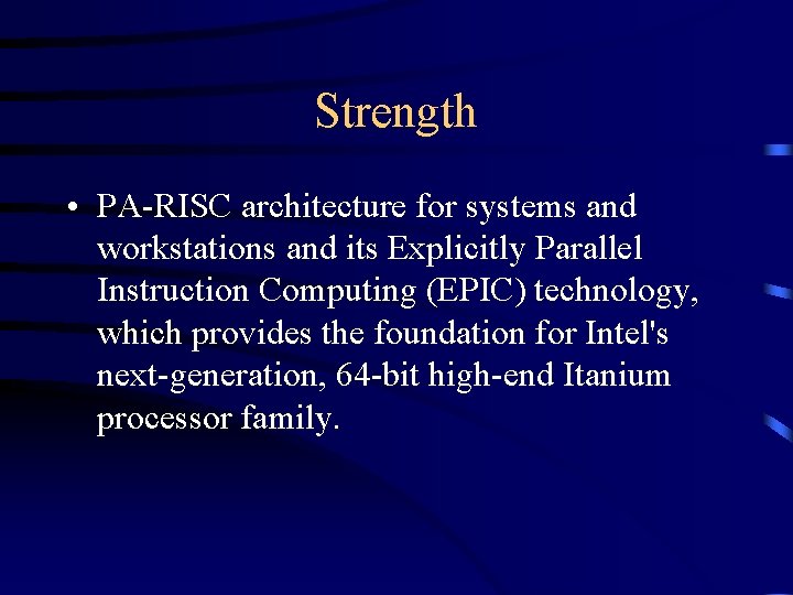 Strength • PA-RISC architecture for systems and workstations and its Explicitly Parallel Instruction Computing