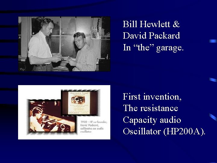 Bill Hewlett & David Packard In “the” garage. First invention, The resistance Capacity audio