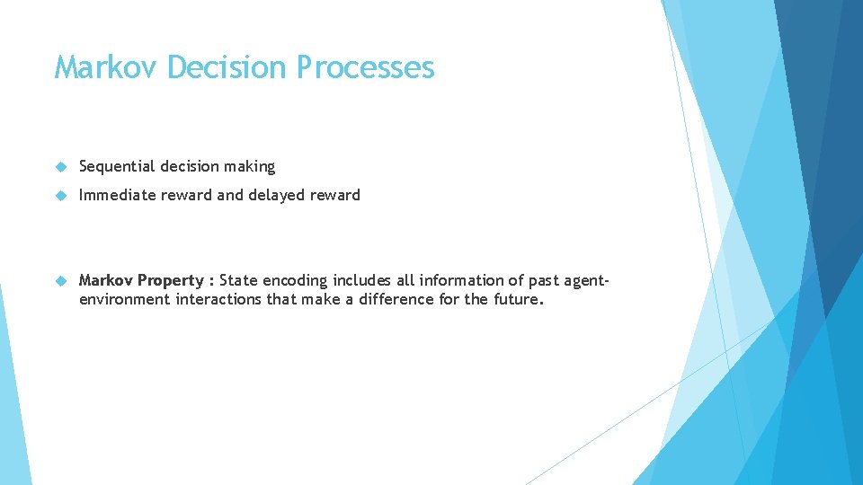 Markov Decision Processes Sequential decision making Immediate reward and delayed reward Markov Property : Markov Decision Processes Sequential decision making Immediate reward and delayed reward Markov Property :