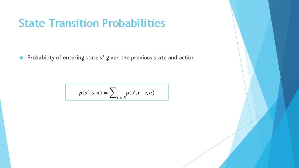 State Transition Probabilities Probability of entering state s’ given the previous state and action State Transition Probabilities Probability of entering state s’ given the previous state and action
