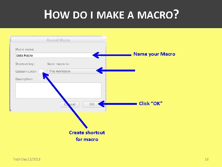 HOW DO I MAKE A MACRO? Name your Macro Click “OK” Create shortcut for