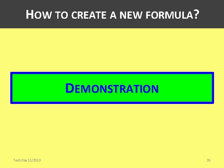 HOW TO CREATE A NEW FORMULA? DEMONSTRATION Tech Day 11/2013 26 