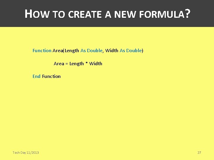 HOW TO CREATE A NEW FORMULA? Function Area(Length As Double, Width As Double) Area