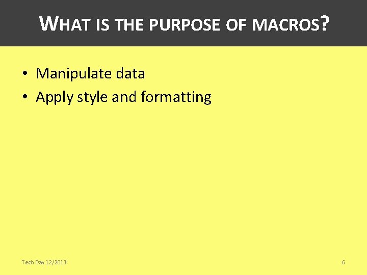 WHAT IS THE PURPOSE OF MACROS? • Manipulate data • Apply style and formatting