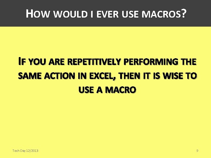 HOW WOULD I EVER USE MACROS? IF YOU ARE REPETITIVELY PERFORMING THE SAME ACTION