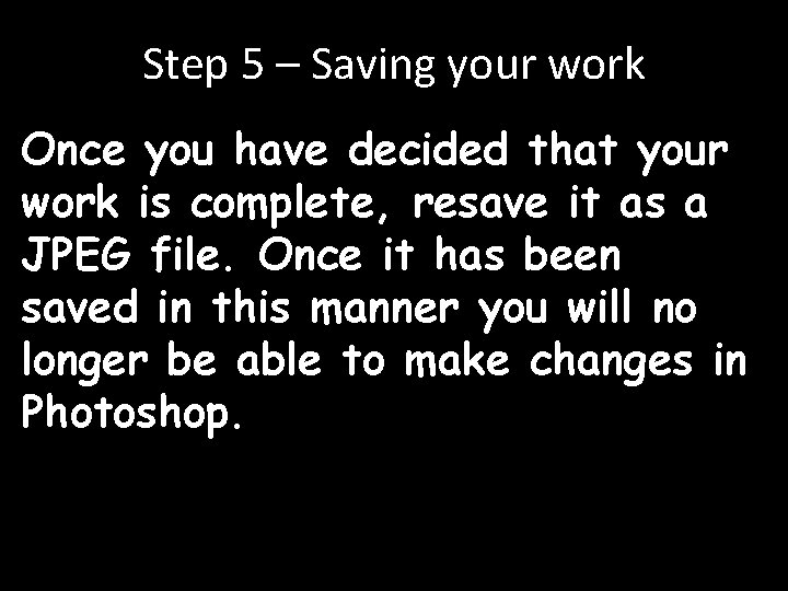 Step 5 – Saving your work Once you have decided that your work is