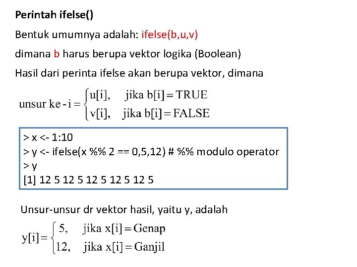 Perintah ifelse() Bentuk umumnya adalah: ifelse(b, u, v) dimana b harus berupa vektor logika