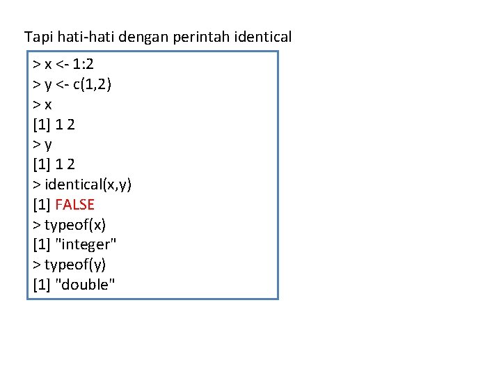 Tapi hati-hati dengan perintah identical > x <- 1: 2 > y <- c(1,