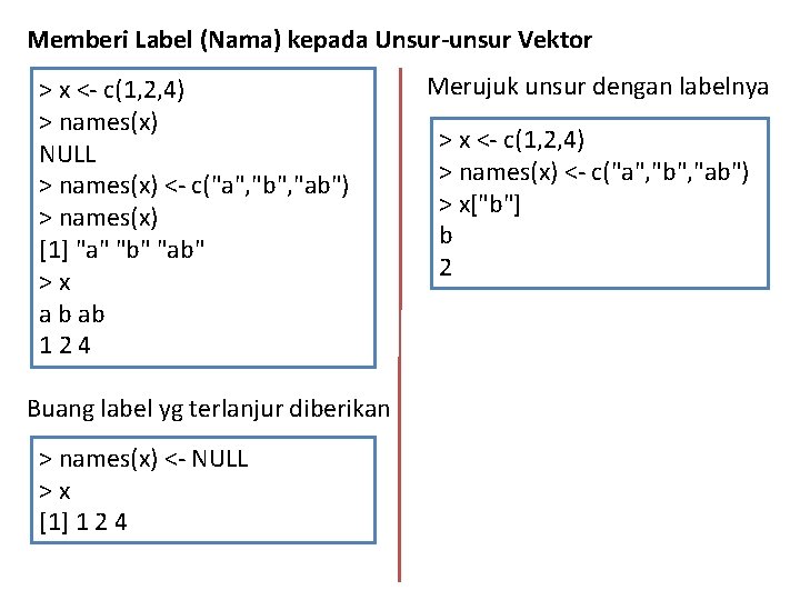 Memberi Label (Nama) kepada Unsur-unsur Vektor > x <- c(1, 2, 4) > names(x)