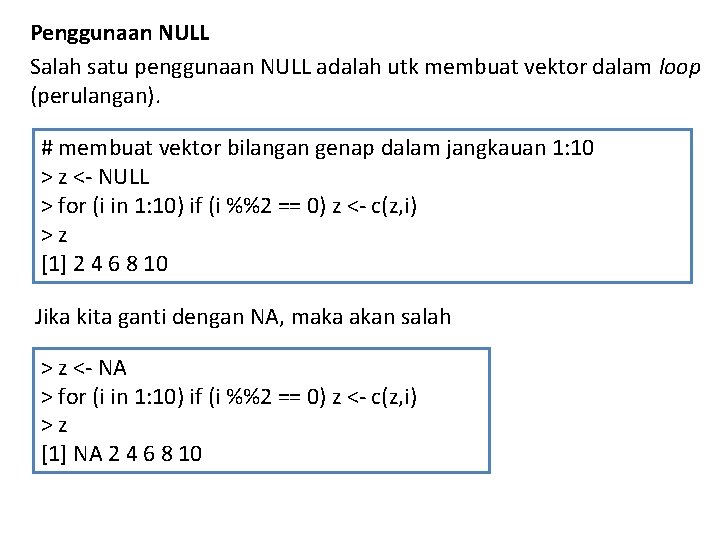 Penggunaan NULL Salah satu penggunaan NULL adalah utk membuat vektor dalam loop (perulangan). #