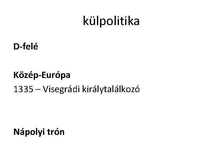 külpolitika D-felé Közép-Európa 1335 – Visegrádi királytalálkozó Nápolyi trón 