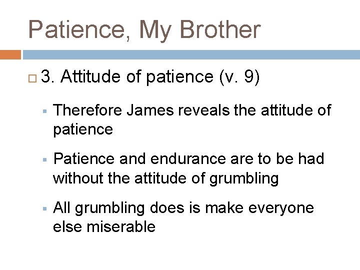 Patience, My Brother 3. Attitude of patience (v. 9) § Therefore James reveals the