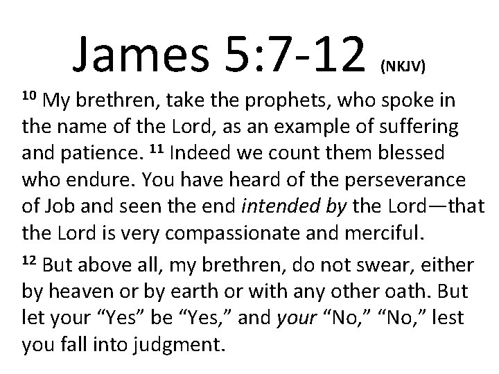 James 5: 7 -12 (NKJV) My brethren, take the prophets, who spoke in the