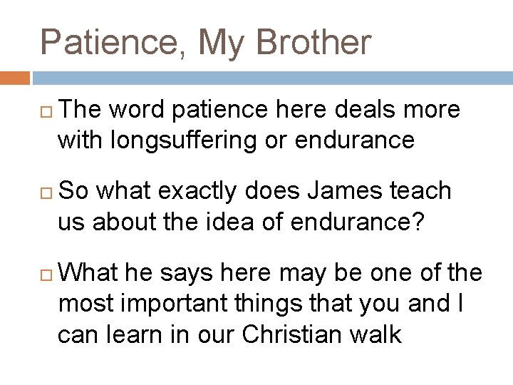 Patience, My Brother The word patience here deals more with longsuffering or endurance So