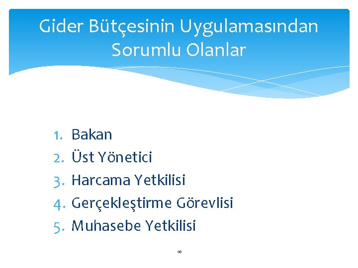 Gider Bütçesinin Uygulamasından Sorumlu Olanlar 1. 2. 3. 4. 5. Bakan Üst Yönetici Harcama