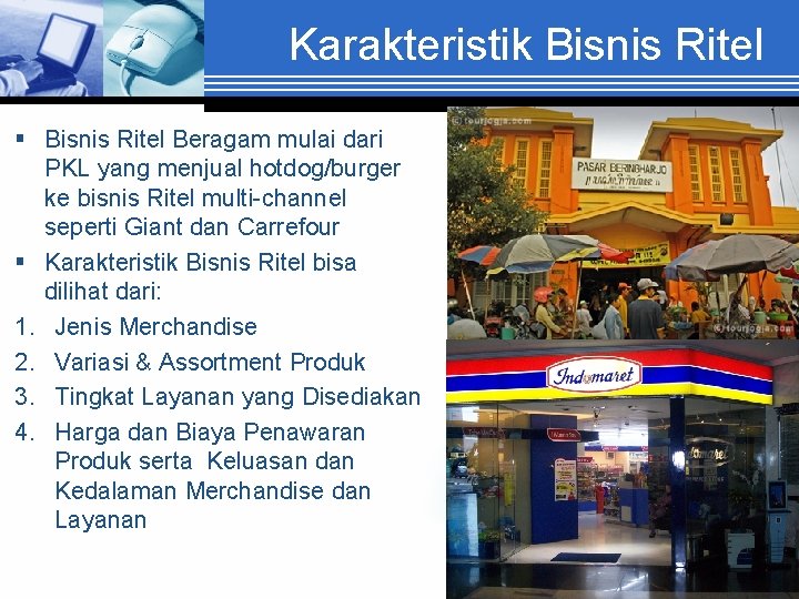 Karakteristik Bisnis Ritel § Bisnis Ritel Beragam mulai dari PKL yang menjual hotdog/burger ke