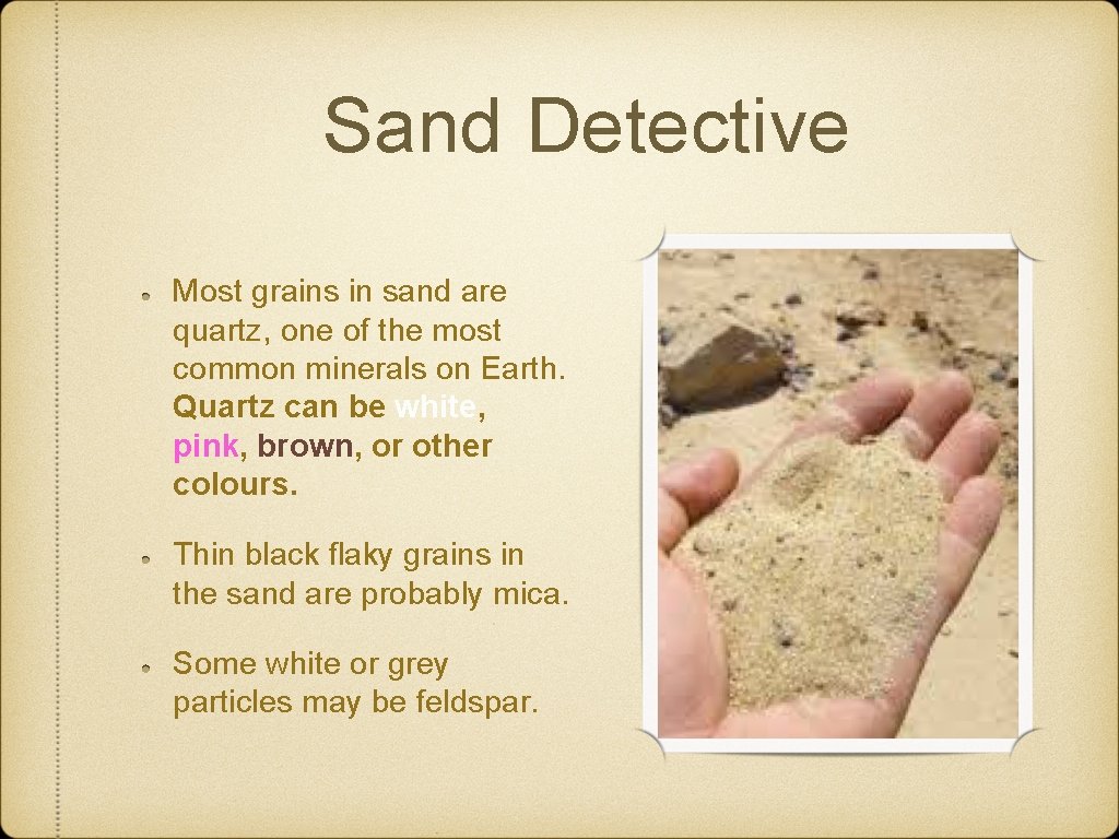 Sand Detective Most grains in sand are quartz, one of the most common minerals Sand Detective Most grains in sand are quartz, one of the most common minerals