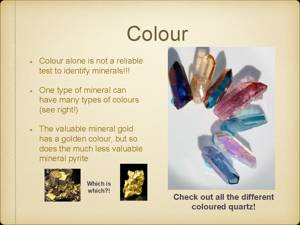 Colour alone is not a reliable test to identify minerals!!! One type of mineral