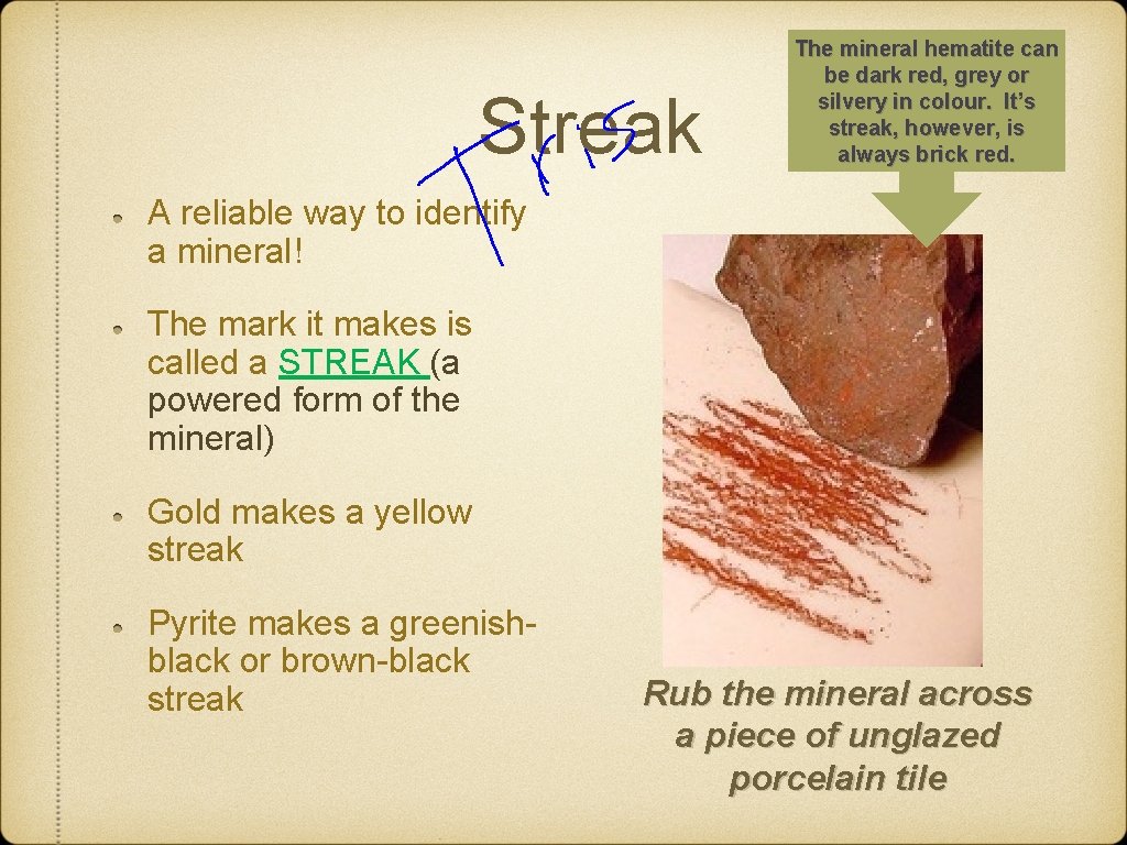 Streak The mineral hematite can be dark red, grey or silvery in colour. It’s Streak The mineral hematite can be dark red, grey or silvery in colour. It’s