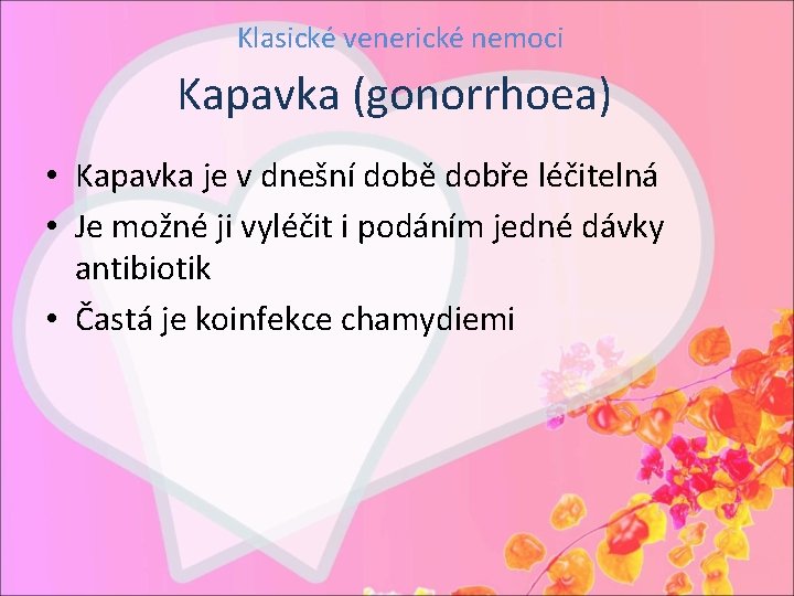 Klasické venerické nemoci Kapavka (gonorrhoea) • Kapavka je v dnešní době dobře léčitelná •