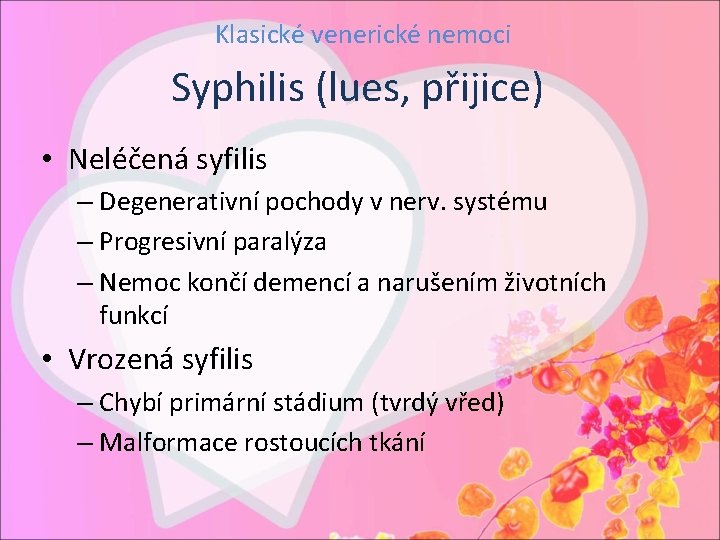 Klasické venerické nemoci Syphilis (lues, přijice) • Neléčená syfilis – Degenerativní pochody v nerv.