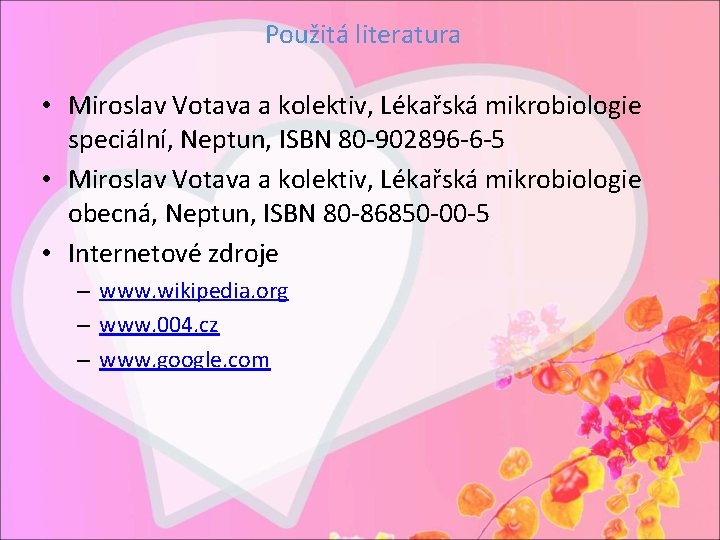 Použitá literatura • Miroslav Votava a kolektiv, Lékařská mikrobiologie speciální, Neptun, ISBN 80 -902896